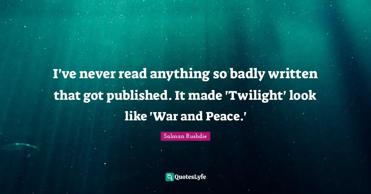 I've never read anything so badly written that got published. It made 'Twilight' look like 'War and Peace.'
