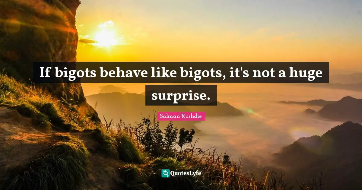 If bigots behave like bigots, it's not a huge surprise.
