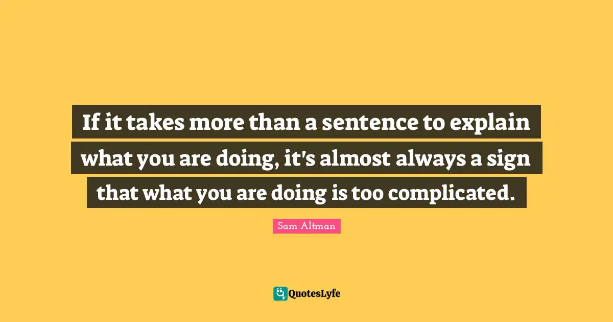 If it takes more than a sentence to explain what you are doing, it's almost always a sign that what you are doing is too complicated.