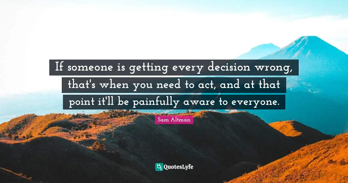 If someone is getting every decision wrong, that's when you need to act, and at that point it'll be painfully aware to everyone.