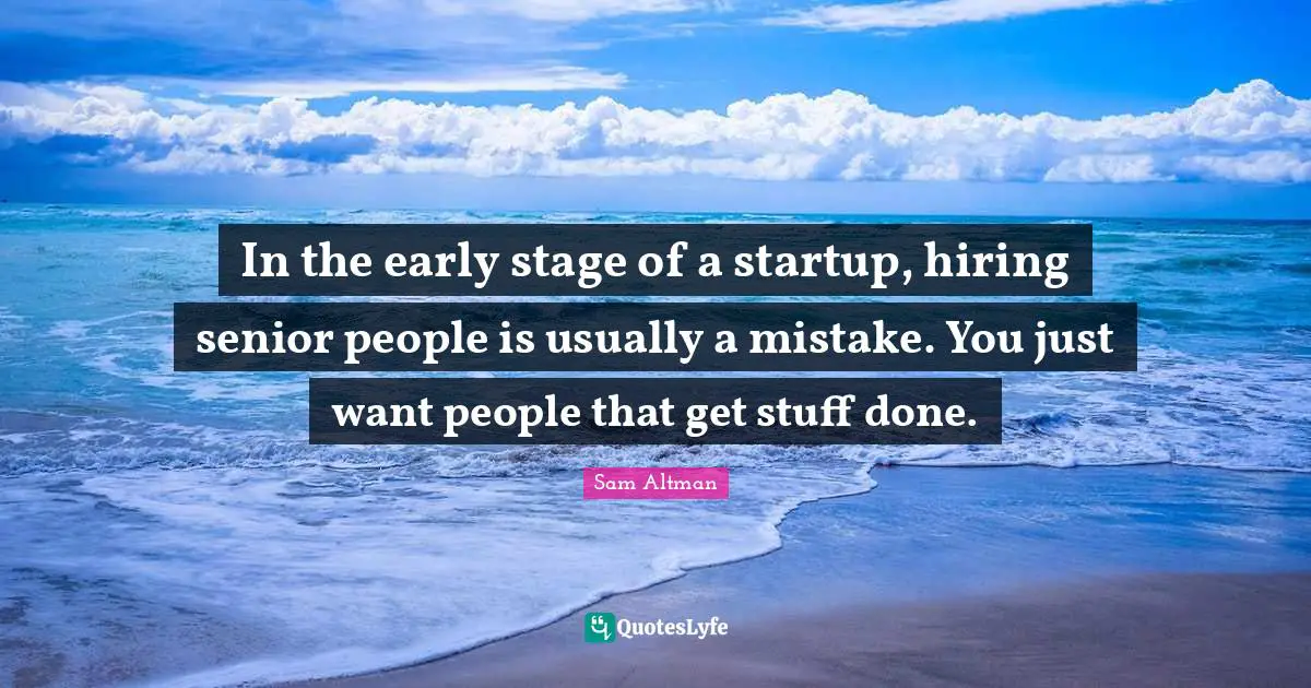 In the early stage of a startup, hiring senior people is usually a mistake. You just want people that get stuff done.