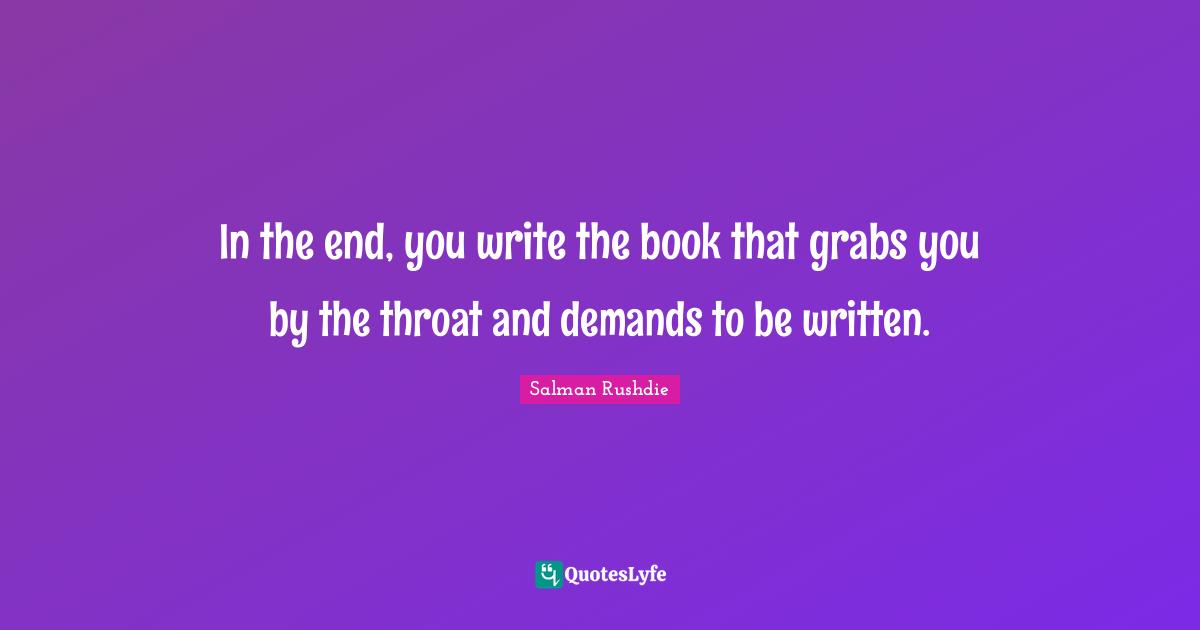 In the end, you write the book that grabs you by the throat and demands to be written.