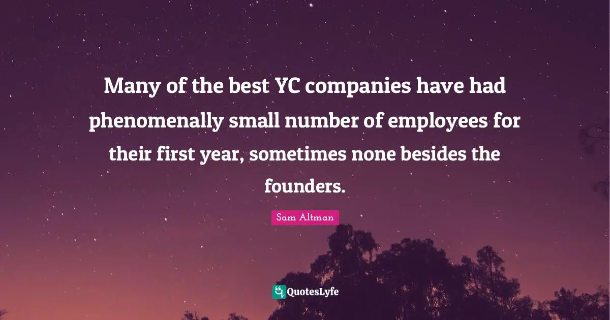 Many of the best YC companies have had phenomenally small number of employees for their first year, sometimes none besides the founders.