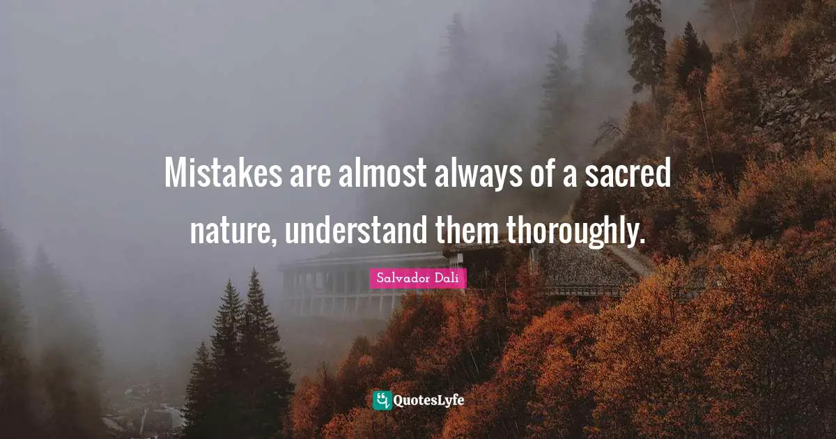 Salvador Dali Quotes: "Mistakes are almost always of a sacred nature, understand them thoroughly."