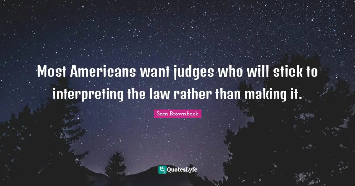 Most Americans want judges who will stick to interpreting the law rather than making it.