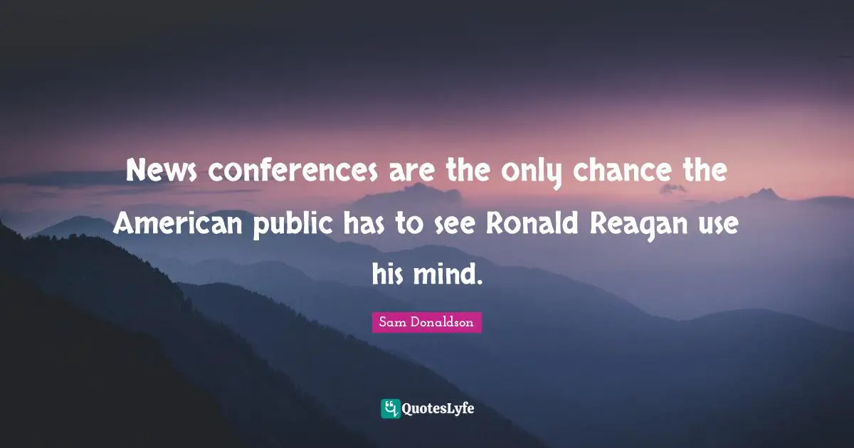 News conferences are the only chance the American public has to see Ronald Reagan use his mind.