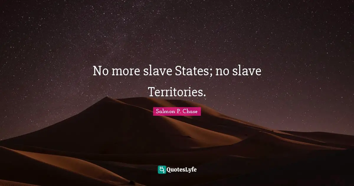 No more slave States; no slave Territories.