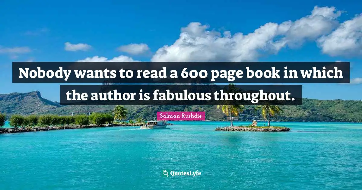Nobody wants to read a 600 page book in which the author is fabulous throughout.