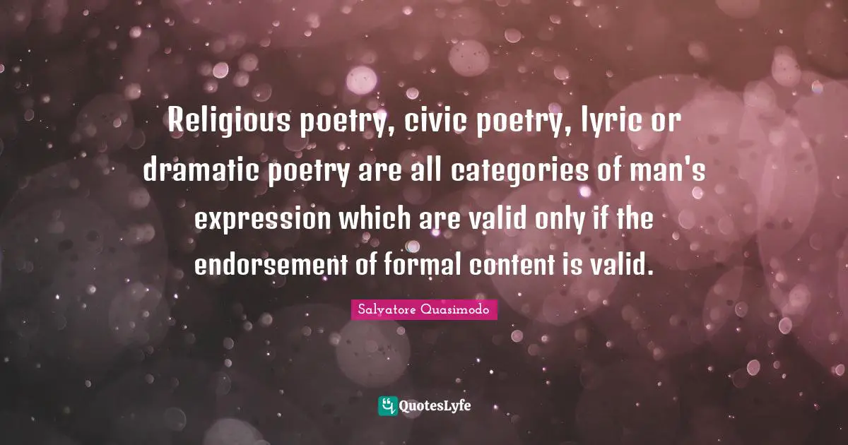 Salvatore Quasimodo Quotes: "Religious poetry, civic poetry, lyric or dramatic poetry are all categories of man's expression which are valid only if the endorsement of formal content is valid."