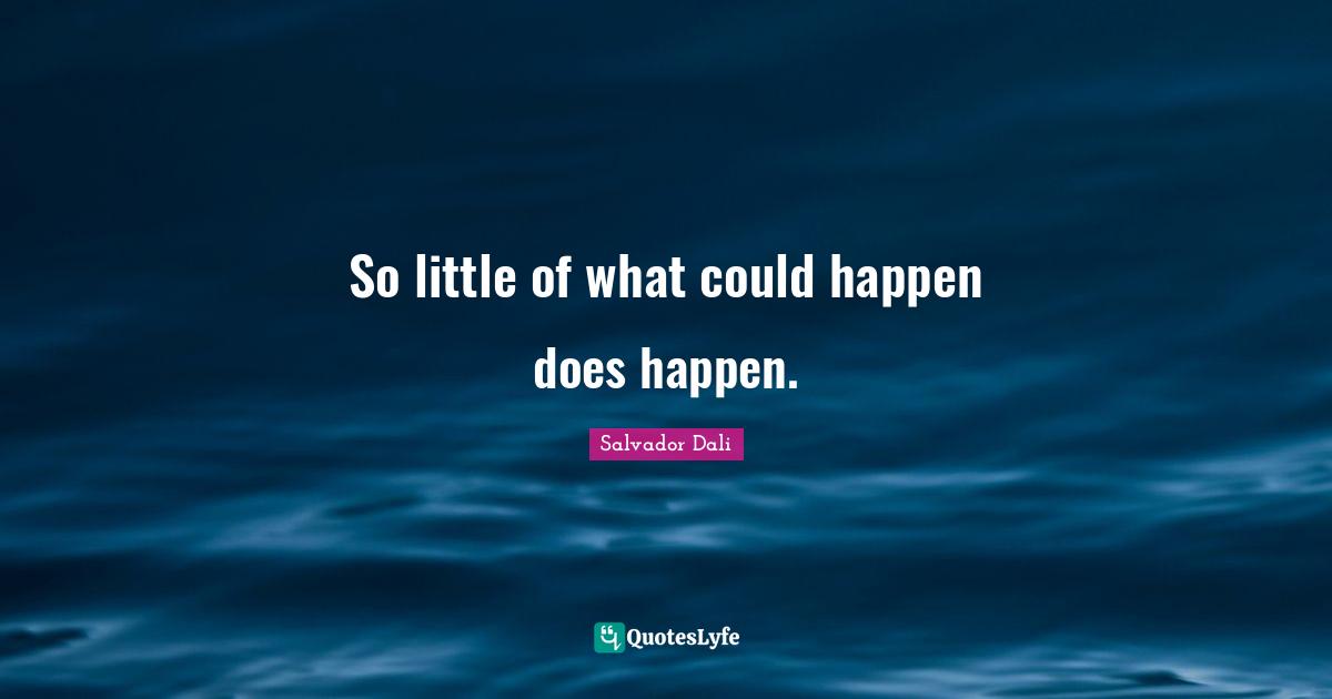 Salvador Dali Quotes: "So little of what could happen does happen."