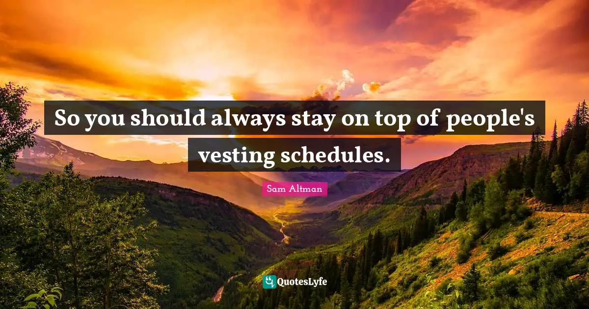 So you should always stay on top of people's vesting schedules.