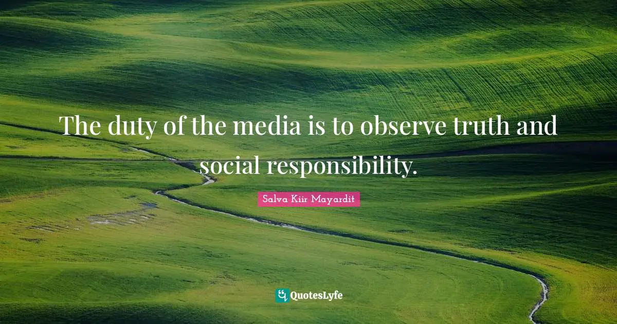 The duty of the media is to observe truth and social responsibility.