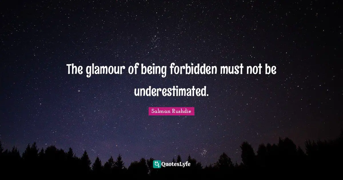 The glamour of being forbidden must not be underestimated.