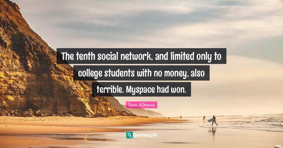 The tenth social network, and limited only to college students with no money, also terrible. Myspace had won.
