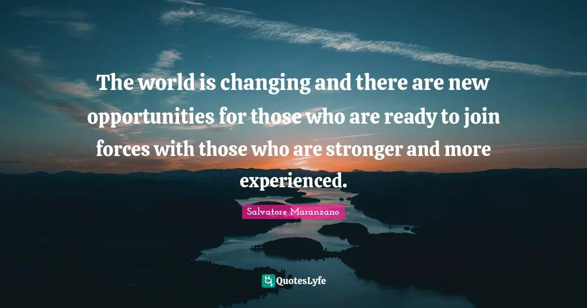 Opportunity Quotes: "The world is changing and there are new opportunities for those who are ready to join forces with those who are stronger and more experienced."