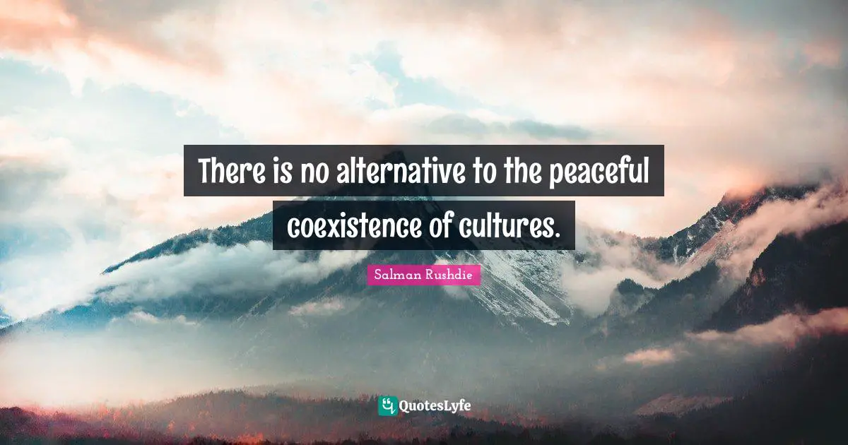 Coexistence Quotes: "There is no alternative to the peaceful coexistence of cultures."