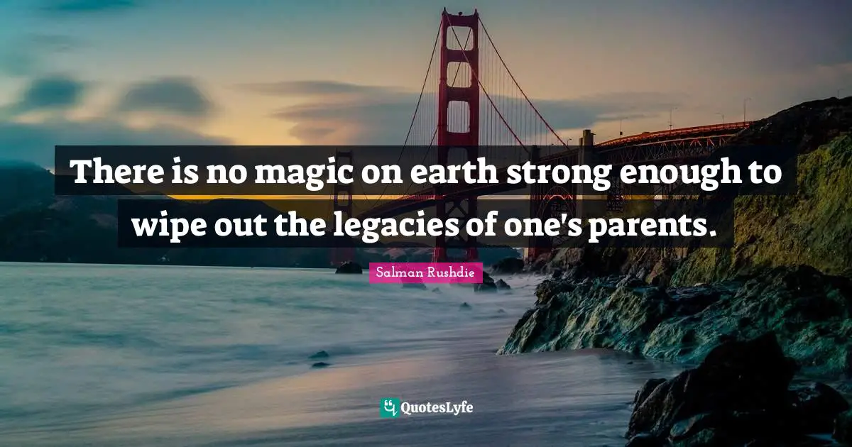 There is no magic on earth strong enough to wipe out the legacies of one's parents.