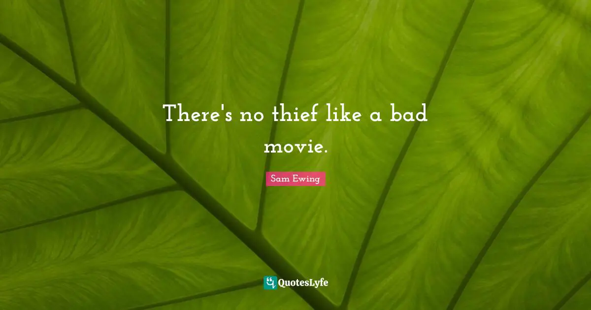 Sam Ewing Quotes: "There's no thief like a bad movie."