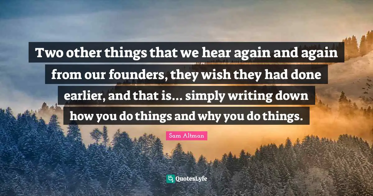 Two other things that we hear again and again from our founders, they wish they had done earlier, and that is... simply writing down how you do things and why you do things.
