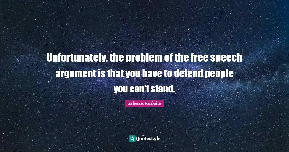 Unfortunately, the problem of the free speech argument is that you have to defend people you can't stand.