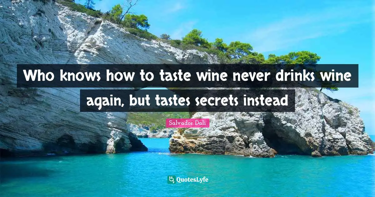 Who knows how to taste wine never drinks wine again, but tastes secrets instead