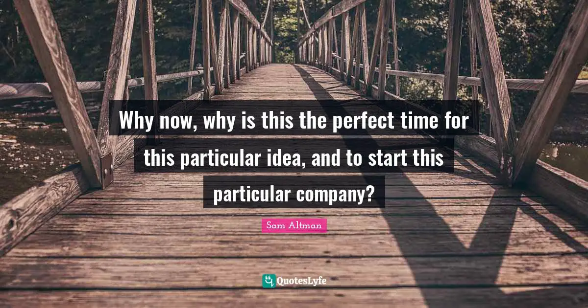 Why now, why is this the perfect time for this particular idea, and to start this particular company?