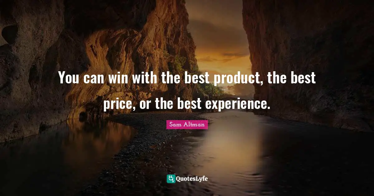 You can win with the best product, the best price, or the best experience.