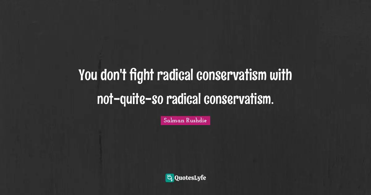You don't fight radical conservatism with not-quite-so radical conservatism.