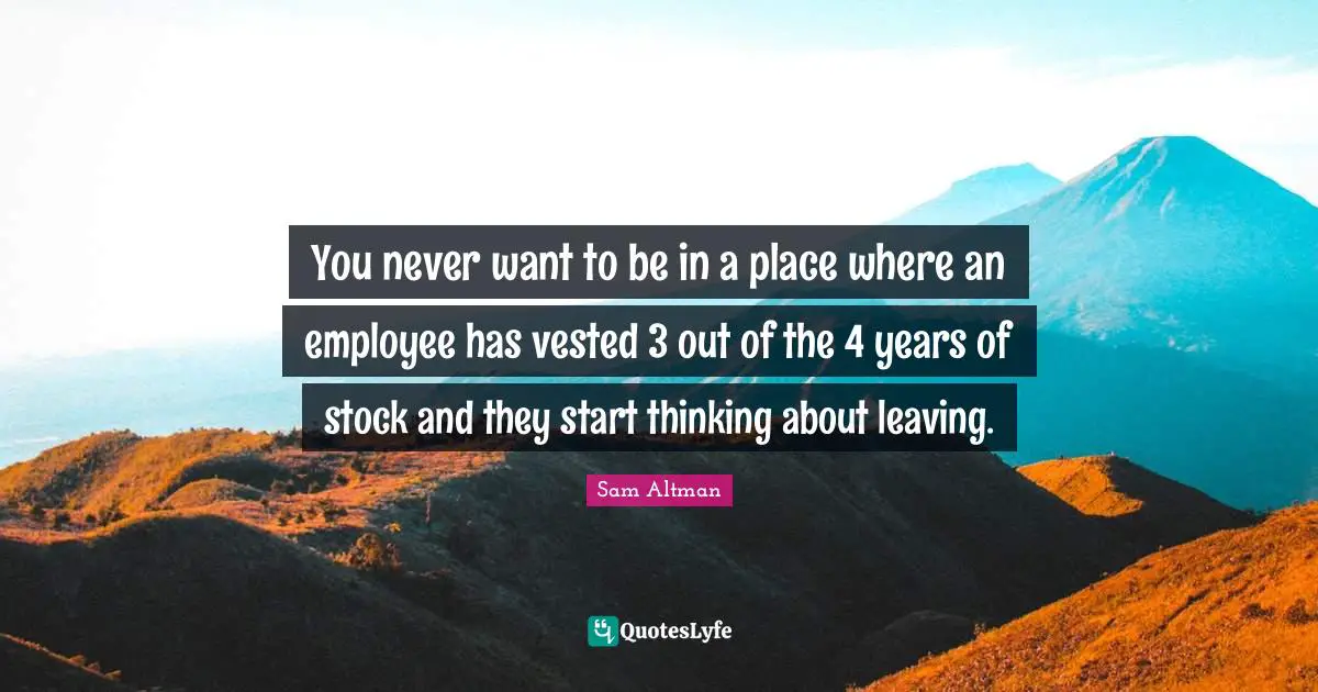 You never want to be in a place where an employee has vested 3 out of the 4 years of stock and they start thinking about leaving.