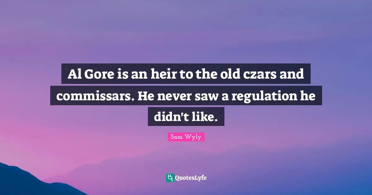 Al Gore is an heir to the old czars and commissars. He never saw a regulation he didn't like.