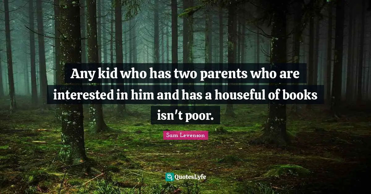 Any kid who has two parents who are interested in him and has a houseful of books isn't poor.