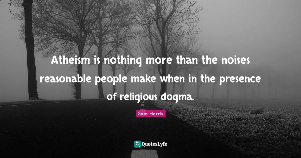 Reasonable Quotes: "Atheism is nothing more than the noises reasonable people make when in the presence of religious dogma."
