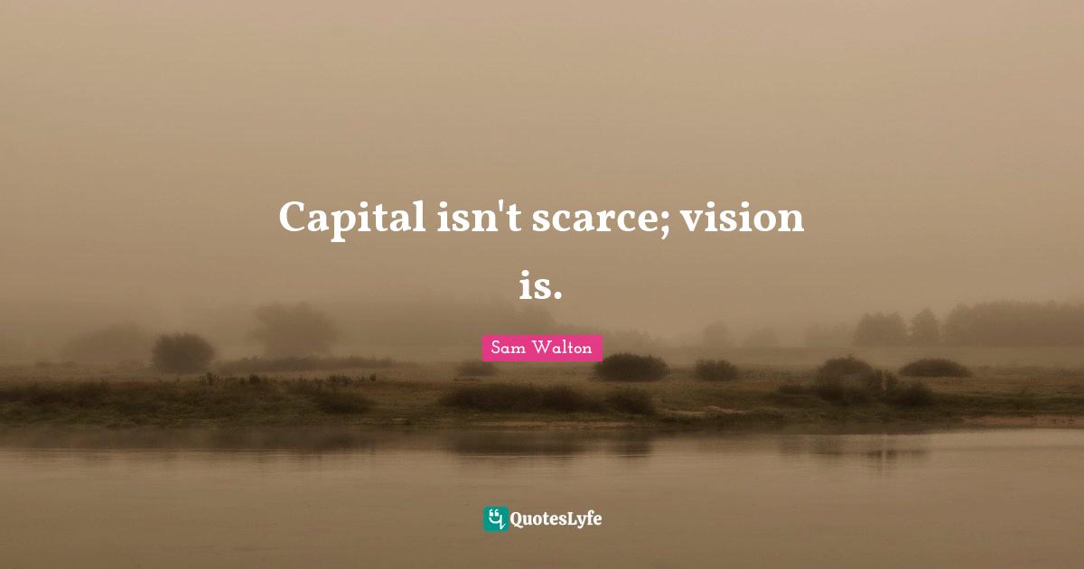 Capital isn't scarce; vision is.