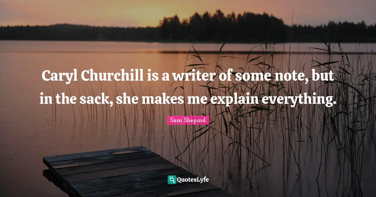 Caryl Churchill is a writer of some note, but in the sack, she makes me explain everything.