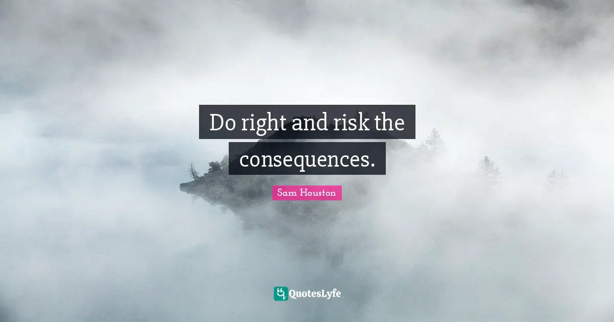 Cowboy Quotes: "Do right and risk the consequences."