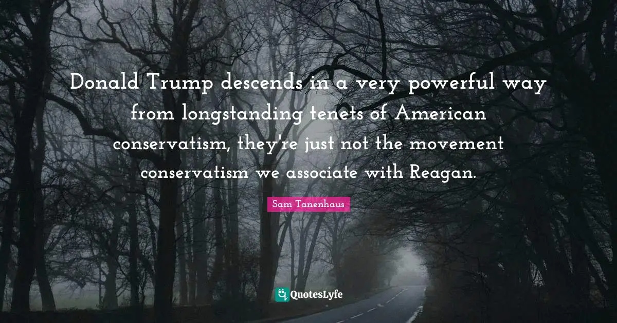Donald Trump descends in a very powerful way from longstanding tenets of American conservatism, they're just not the movement conservatism we associate with Reagan.