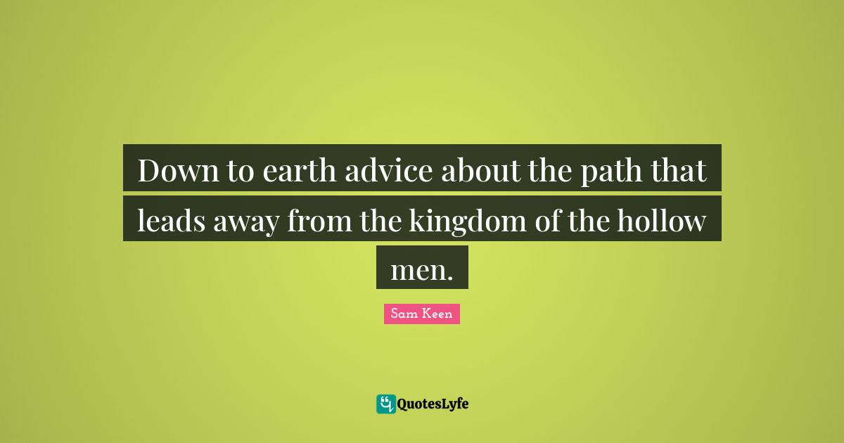 Down to earth advice about the path that leads away from the kingdom of the hollow men.