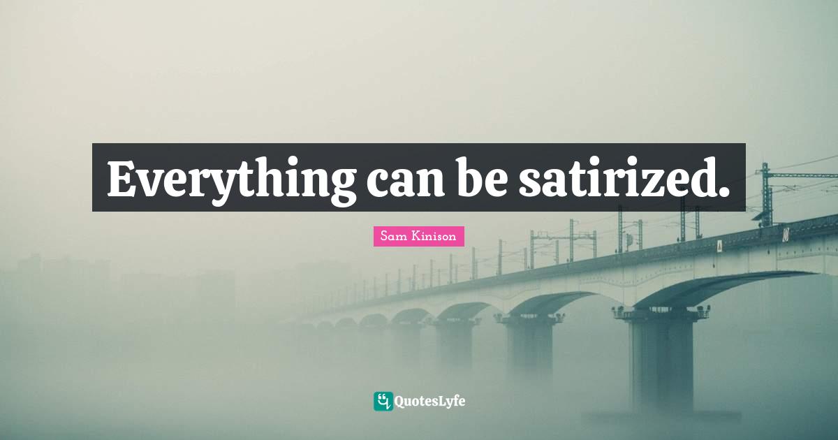 Everything can be satirized.