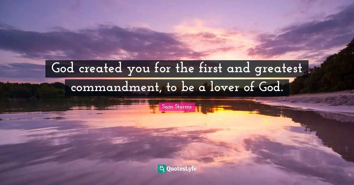Commandments Quotes: "God created you for the first and greatest commandment, to be a lover of God."
