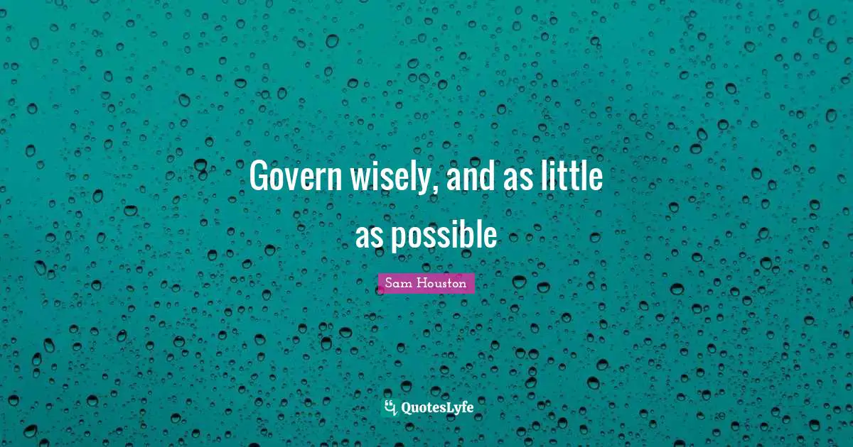 Govern wisely, and as little as possible