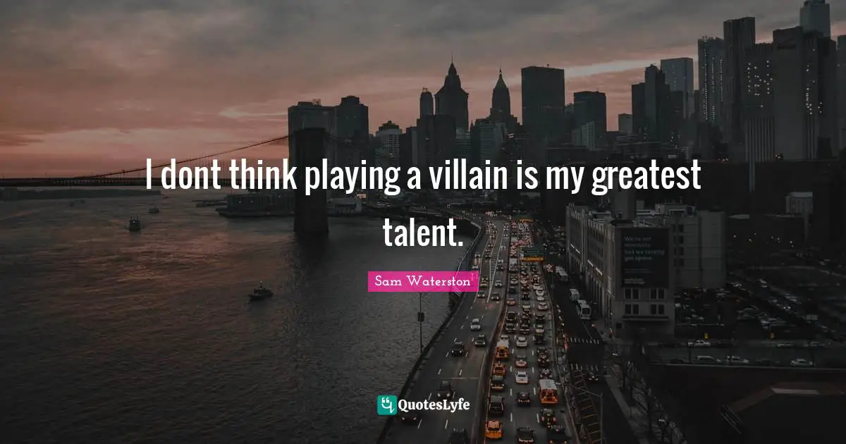 I dont think playing a villain is my greatest talent.