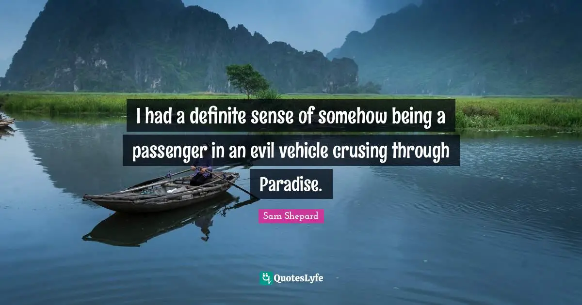 I had a definite sense of somehow being a passenger in an evil vehicle crusing through Paradise.