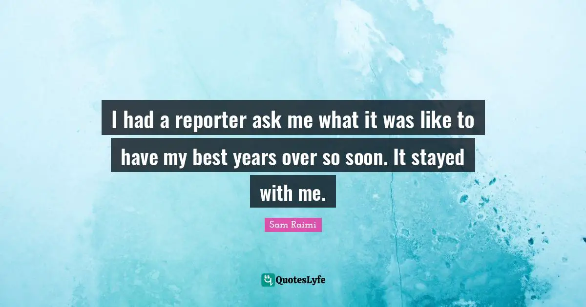 I had a reporter ask me what it was like to have my best years over so soon. It stayed with me.