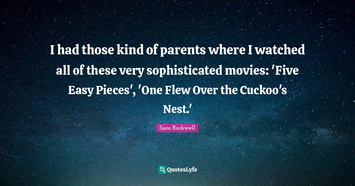 One Flew Over The Cuckoo S Nest Quotes: "I had those kind of parents where I watched all of these very sophisticated movies: 'Five Easy Pieces', 'One Flew Over the Cuckoo's Nest.'"