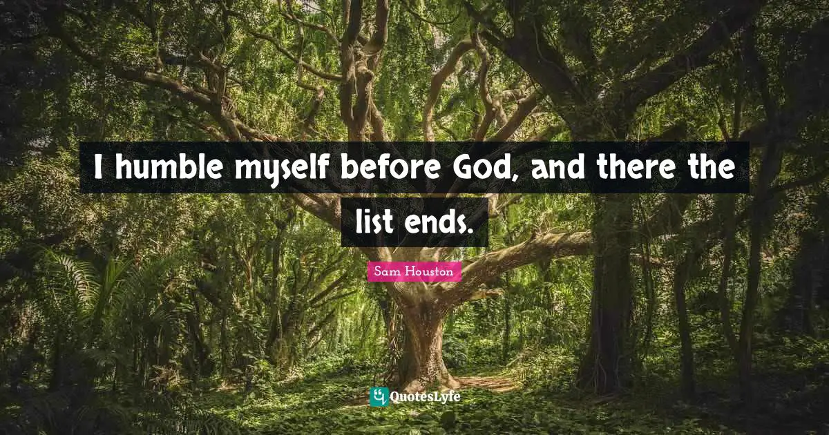 Lists Quotes: "I humble myself before God, and there the list ends."