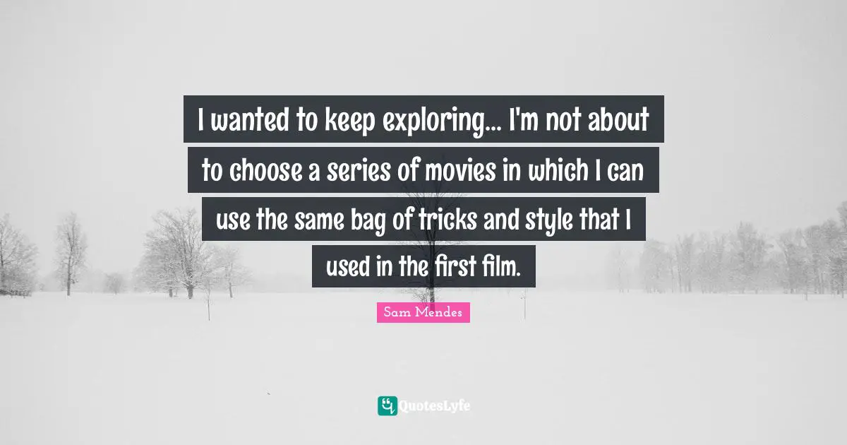 I wanted to keep exploring... I'm not about to choose a series of movies in which I can use the same bag of tricks and style that I used in the first film.
