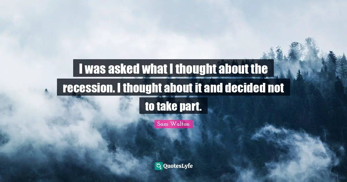 I was asked what I thought about the recession. I thought about it and decided not to take part.