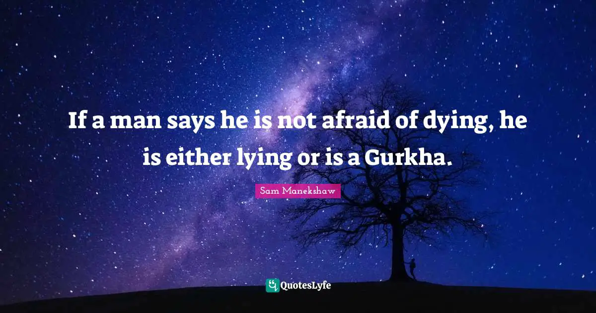 Badass Quotes: "If a man says he is not afraid of dying, he is either lying or is a Gurkha."