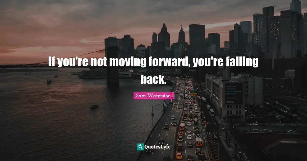 If you're not moving forward, you're falling back.