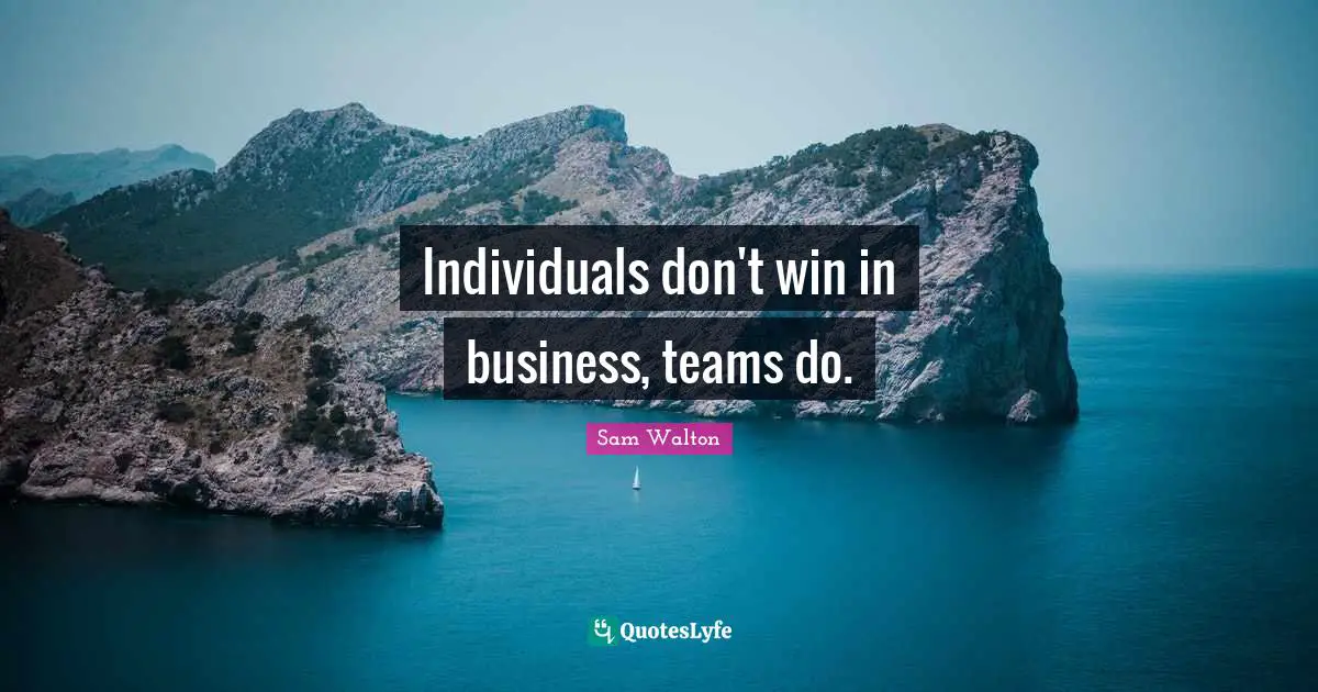 Business Quotes: "Individuals don't win in business, teams do."